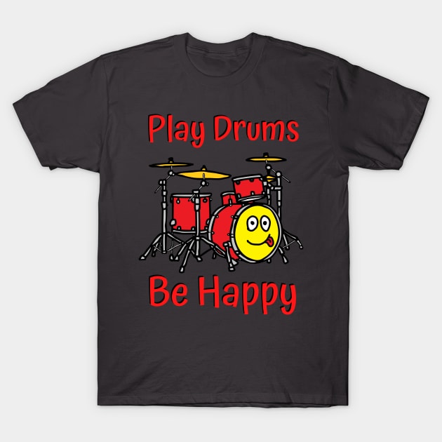 Play Drums, be Happy for drummers T-Shirt by Acutechickendesign